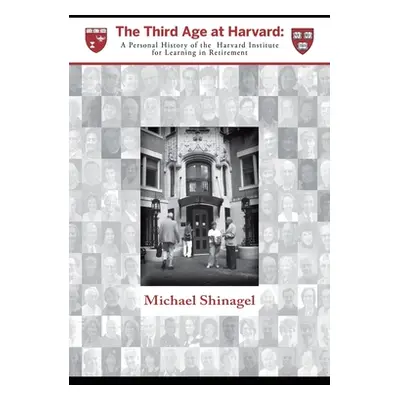 "The Third Age at Harvard: A Personal History of the Harvard Institute for Learning in Retiremen