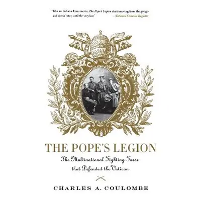 "The Pope's Legion: The Multinational Fighting Force That Defended the Vatican" - "" ("Coulombe 