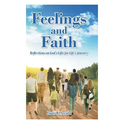 "Feelings and Faith: Reflections on God's Gifts for Life's Journey" - "" ("Accola Louis W.")