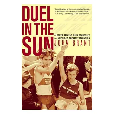 Duel in the Sun: Alberto Salazar, Dick Beardsley, and America's Greatest Marathon (Brant John)