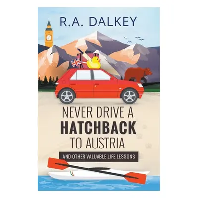 "Never Drive A Hatchback To Austria (And Other Valuable Life Lessons)" - "" ("Dalkey R. a.")