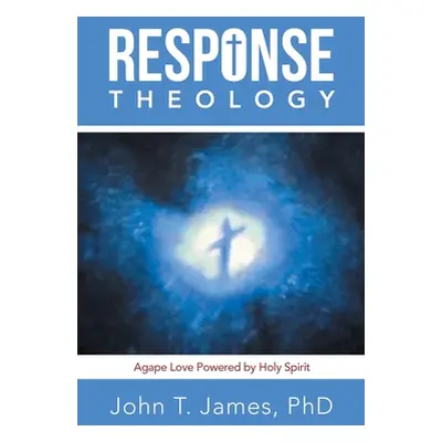 "Response Theology: Agape Love Powered by Holy Spirit" - "" ("James John T.")