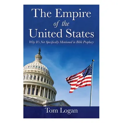 "The Empire of the United States: Why It's Not Specifically Mentioned in Bible Prophecy" - "" ("