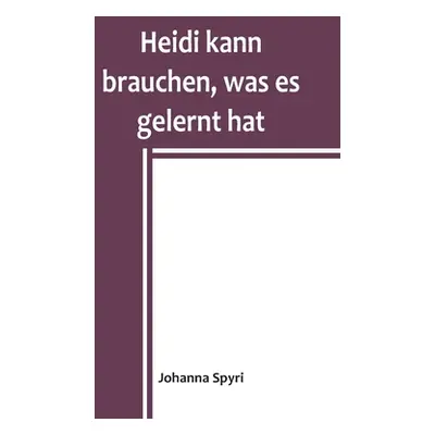 "Heidi kann brauchen, was es gelernt hat" - "" ("Spyri Johanna")