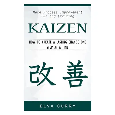 "Kaizen: Make Process Improvement Fun and Exciting (How to Create a Lasting Change One Step at a