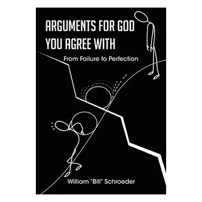 "Arguments for God You Agree with: From Failure to Perfection" - "" ("Schroeder William Bill")