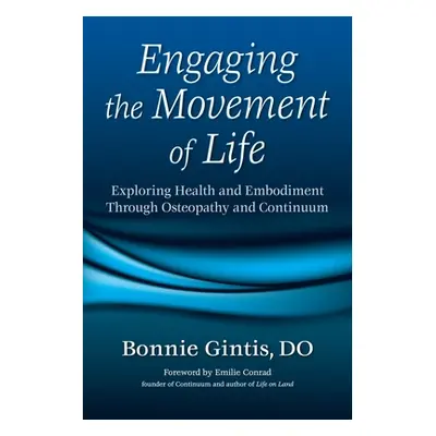 "Engaging the Movement of Life: Exploring Health and Embodiment Through Osteopathy and Continuum