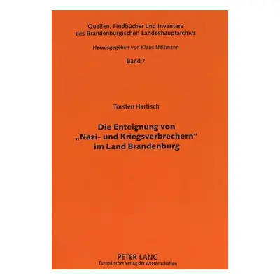 "Die Enteignung Von -Nazi- Und Kriegsverbrechern- Im Land Brandenburg: Eine Verwaltungsgeschicht