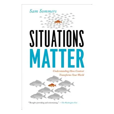 "Situations Matter: Understanding How Context Transforms Your World" - "" ("Sommers Sam")