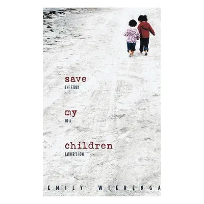 "Save My Children: The Story of a Father's Love" - "" ("Wierenga Emily")