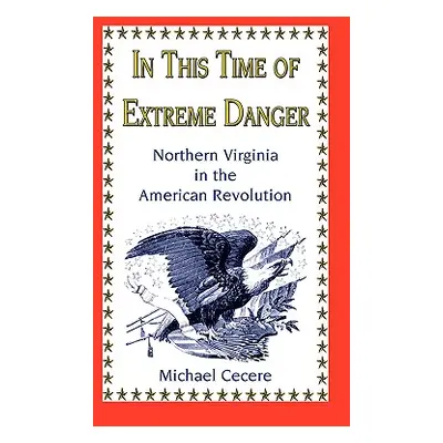 "In This Time of Extreme Danger: Northern Virginia in the American Revolution" - "" ("Cecere Mic