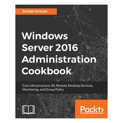 "Windows Server 2016 Administration tools and tasks" - "" ("Krause Jordan")