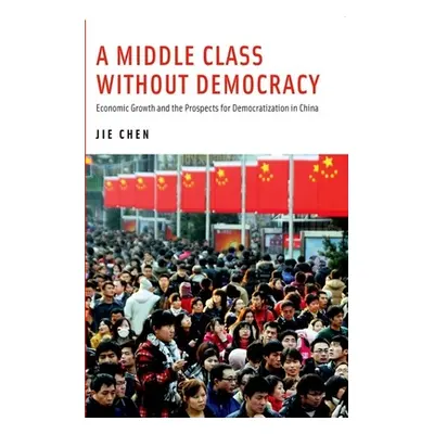 "A Middle Class Without Democracy: Economic Growth and the Prospects for Democratization in Chin