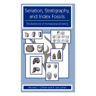 "Seriation, Stratigraphy, and Index Fossils: The Backbone of Archaeological Dating" - "" ("O'Bri