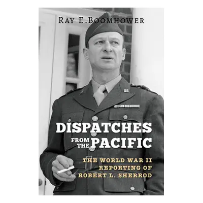 "Dispatches from the Pacific: The World War II Reporting of Robert L. Sherrod" - "" ("Boomhower 