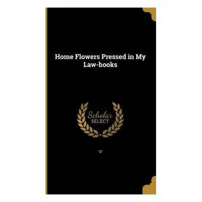 "Home Flowers Pressed in My Law-books" - "" ("Q.")