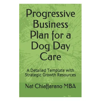 "Progressive Business Plan for a Dog Day Care: A Detailed Template with Strategic Growth Resourc