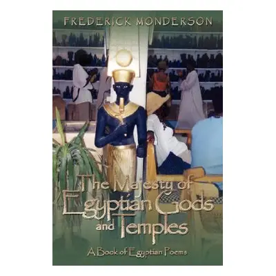 "The Majesty of Egyptian Gods and Temples: A Book of Egyptian Poems" - "" ("Monderson Frederick"