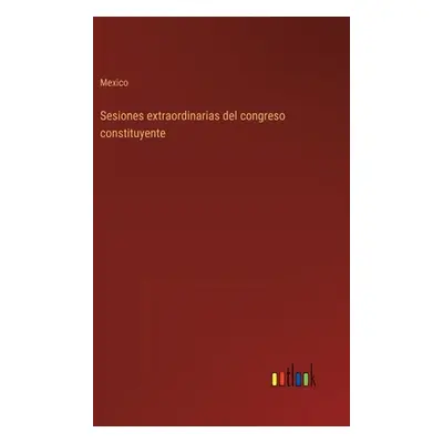 "Sesiones extraordinarias del congreso constituyente" - "" ("Mexico")