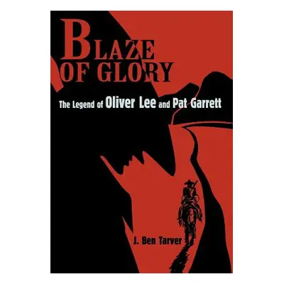 "Blaze Of Glory: The Legend of Oliver Lee and Pat Garrett" - "" ("Tarver J. Ben")