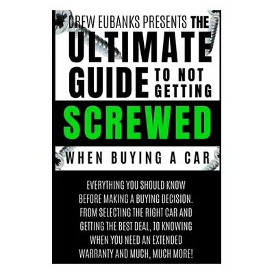 "Ultimate Guide to Not Getting Screwed When Buying a Car" - "" ("Eubanks Drew")