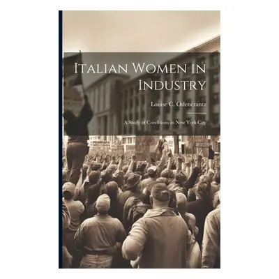 "Italian Women in Industry: A Study of Conditions in New York City" - "" ("Odencrantz Louise C. 