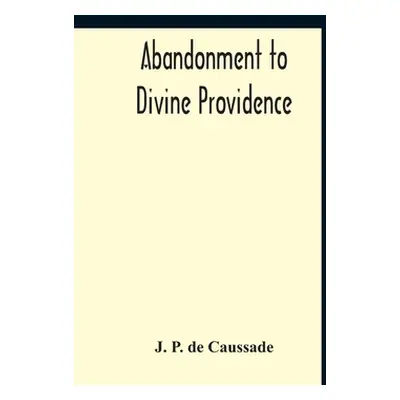 "Abandonment To Divine Providence" - "" ("De Caussade J. P.")