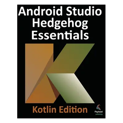 "Android Studio Hedgehog Essentials - Kotlin Edition: Developing Android Apps Using Android Stud