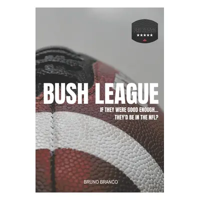 "Bush League: If they were good enough...They'd be in the NFL?" - "" ("Branco Bruno")