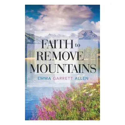 "Faith to Remove Mountains" - "" ("Allen Emma Garrett")