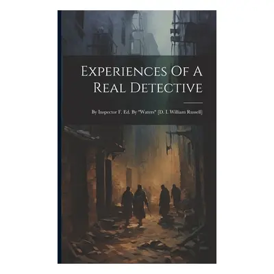 "Experiences Of A Real Detective: By Inspector F. Ed. By waters" [d. I. William Russell]"" - "" 