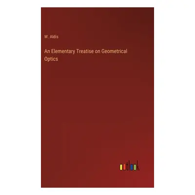 "An Elementary Treatise on Geometrical Optics" - "" ("Aldis W.")