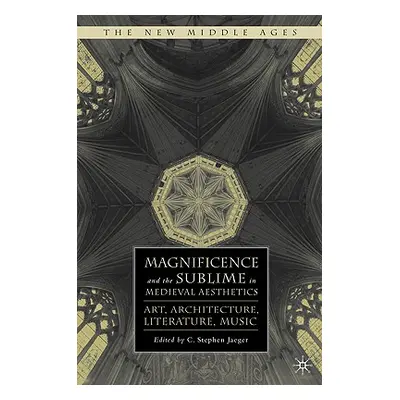 "Magnificence and the Sublime in Medieval Aesthetics: Art, Architecture, Literature, Music" - ""