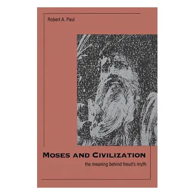 "Moses and Civilization: The Meaning Behind Freuds Myth" - "" ("Paul Robert A.")