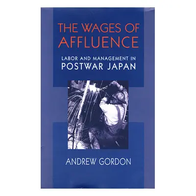 "Wages of Affluence: Labor and Management in Postwar Japan" - "" ("Gordon Andrew")