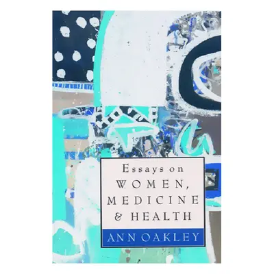 "Essays on Women, Medicine & Health" - "" ("Oakley Ann")