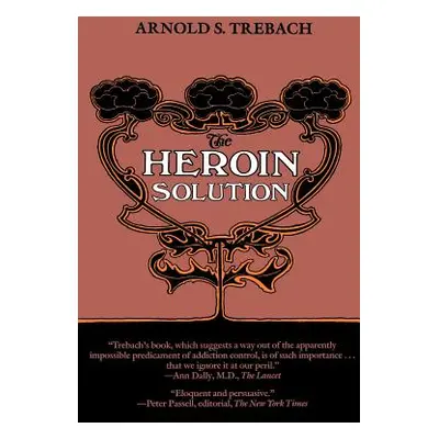 "The Heroin Solution" - "" ("Trebach Arnold S.")