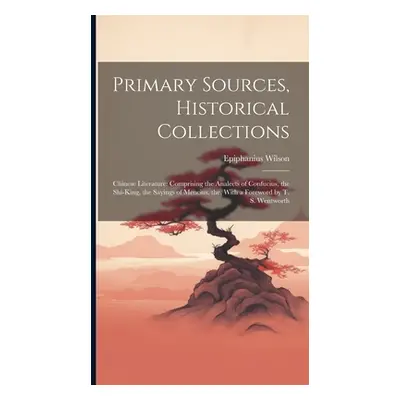 "Primary Sources, Historical Collections: Chinese Literature: Comprising the Analects of Confuci