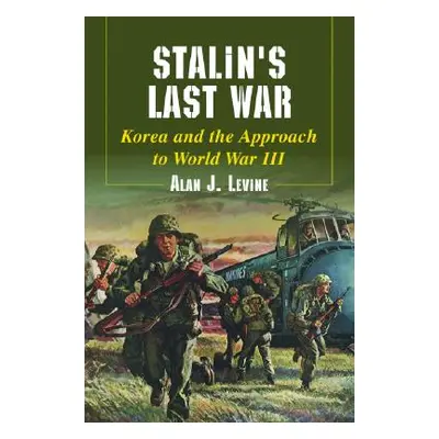 "Stalin's Last War: Korea and the Approach to World War III" - "" ("Levine Alan J.")