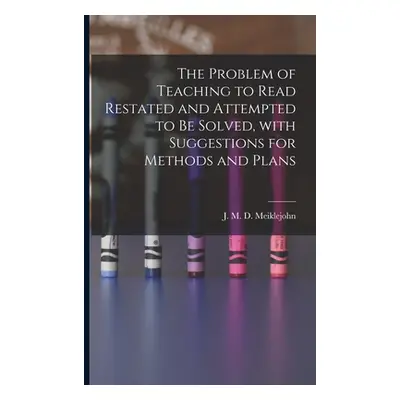 "The Problem of Teaching to Read Restated and Attempted to Be Solved, With Suggestions for Metho