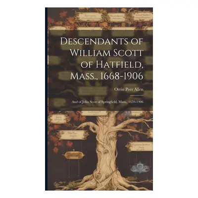 "Descendants of William Scott of Hatfield, Mass., 1668-1906: And of John Scott of Springfield, M