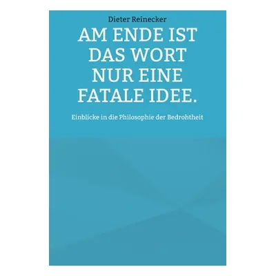 "Am Ende ist das Wort nur eine fatale Idee.: Einblicke in die Philosophie der Bedrohtheit" - "" 