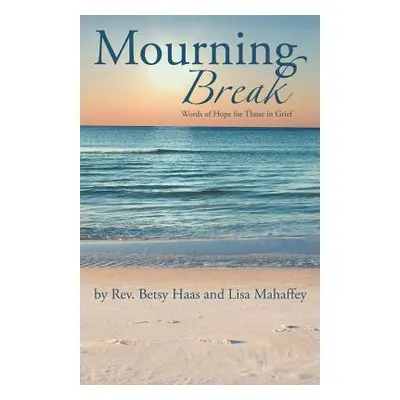 "Mourning Break: Words of Hope for Those in Grief" - "" ("Haas Betsy")