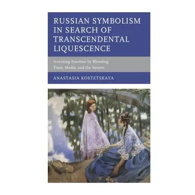 "Russian Symbolism in Search of Transcendental Liquescence: Iconizing Emotion by Blending Time, 