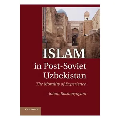 "Islam in Post-Soviet Uzbekistan: The Morality of Experience" - "" ("Rasanayagam Johan")