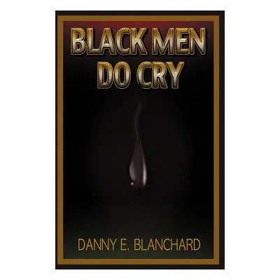 "Black Men Do Cry" - "" ("Blanchard Ph. D. Danny E.")