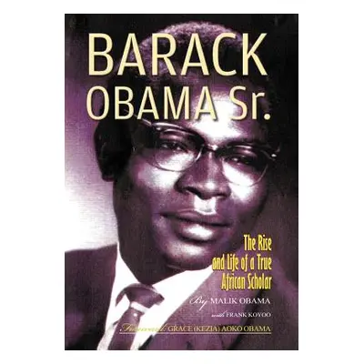 "Barack Obama Sr.: The Rise and Life of a True African Scholar" - "" ("Obama Abon'go Malik")