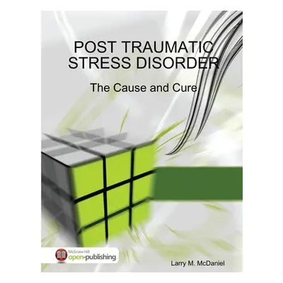 "Post Traumatic Stress Disorder - The Cause and Cure" - "" ("McDaniel Larry M.")