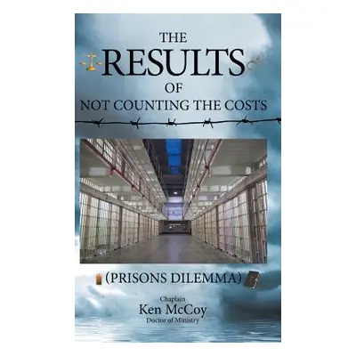 "The Results of Not Counting the Costs: (Prisons Dilemma)" - "" ("McCoy Doctor of Ministry Chapl