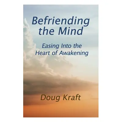 "Befriending the Mind: Easing Into the Heart of Awakening" - "" ("Kraft Doug")